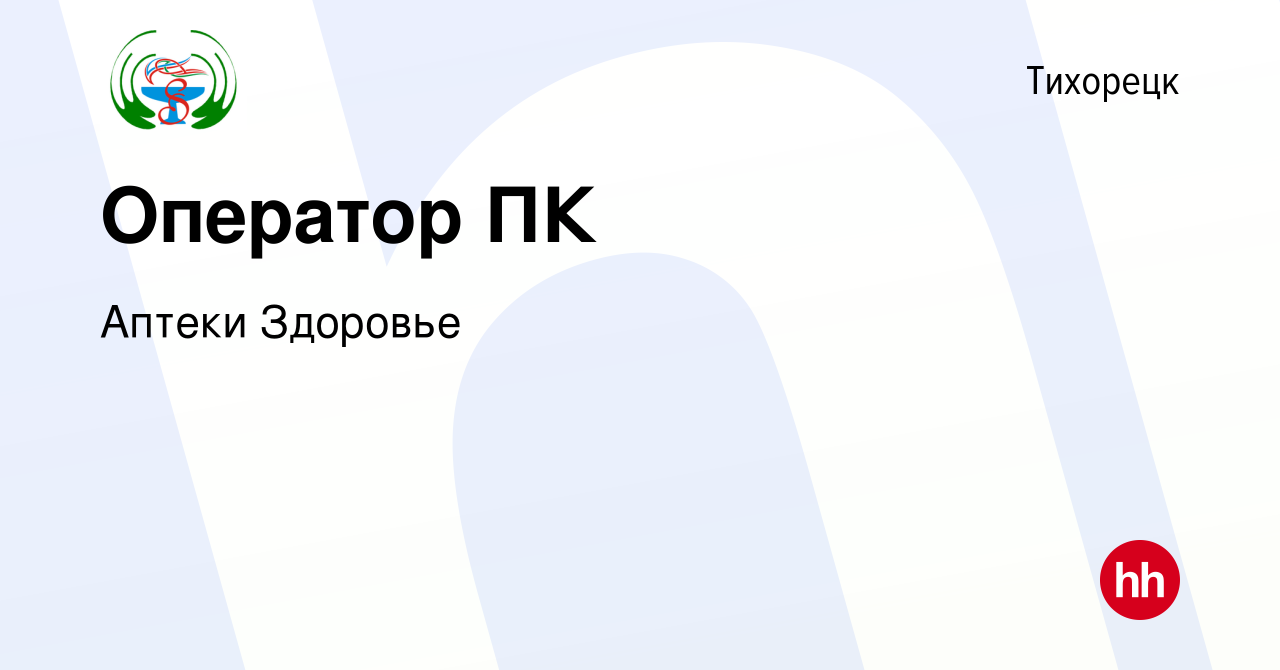 Вакансия Оператор ПК в Тихорецке, работа в компании Аптеки Здоровье  (вакансия в архиве c 12 августа 2019)