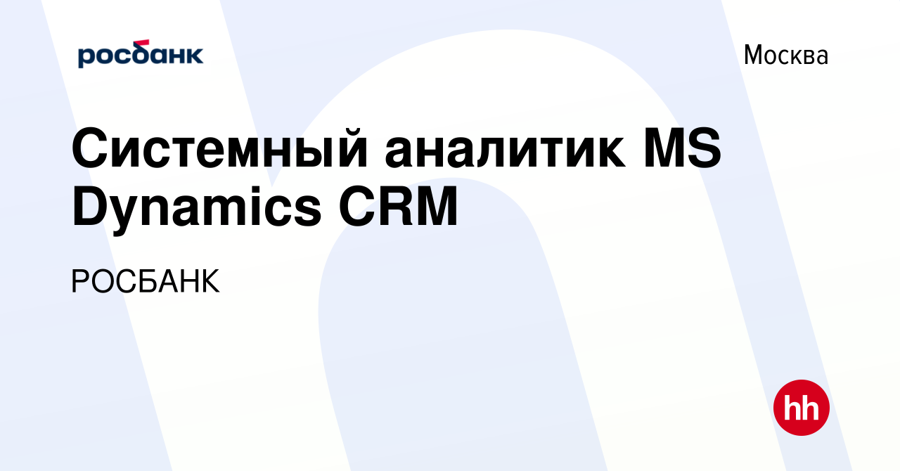 Вакансия Системный аналитик MS Dynamics CRM в Москве, работа в компании  «РОСБАНК» (вакансия в архиве c 3 октября 2019)