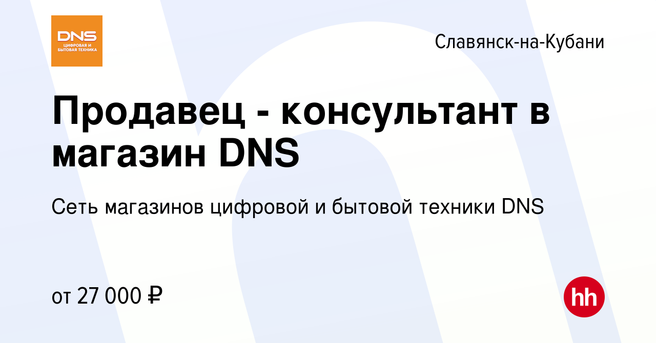 Вакансия Продавец - консультант в магазин DNS в Славянске-на-Кубани, работа  в компании Сеть магазинов цифровой и бытовой техники DNS (вакансия в архиве  c 5 сентября 2019)