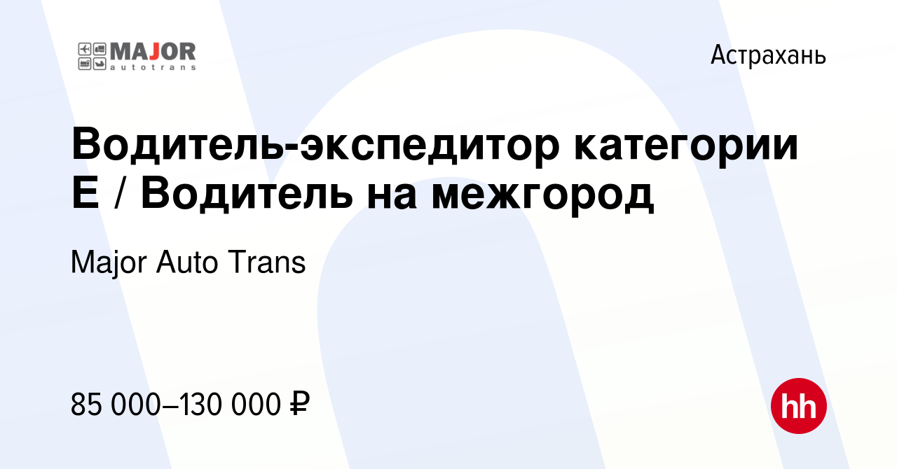 Вакансия Водитель-экспедитор категории Е / Водитель на межгород в  Астрахани, работа в компании Major Auto Trans (вакансия в архиве c 6  сентября 2019)