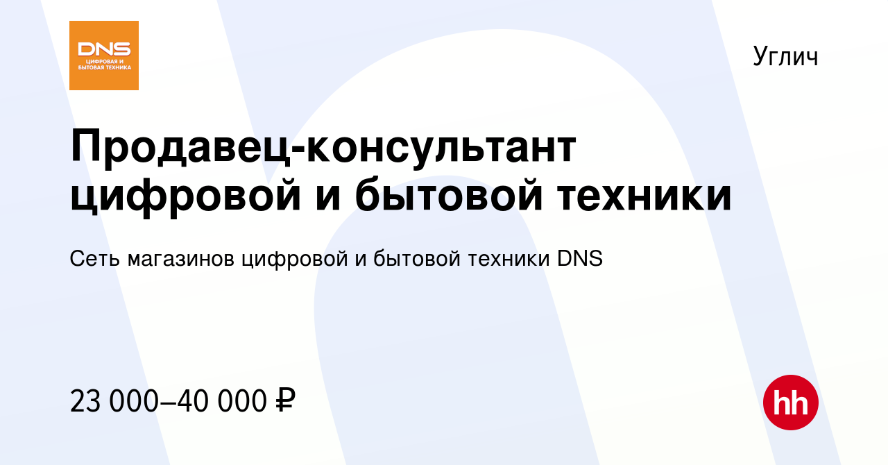 Вакансия Продавец-консультант цифровой и бытовой техники в Угличе, работа в  компании Сеть магазинов цифровой и бытовой техники DNS (вакансия в архиве c  6 сентября 2019)