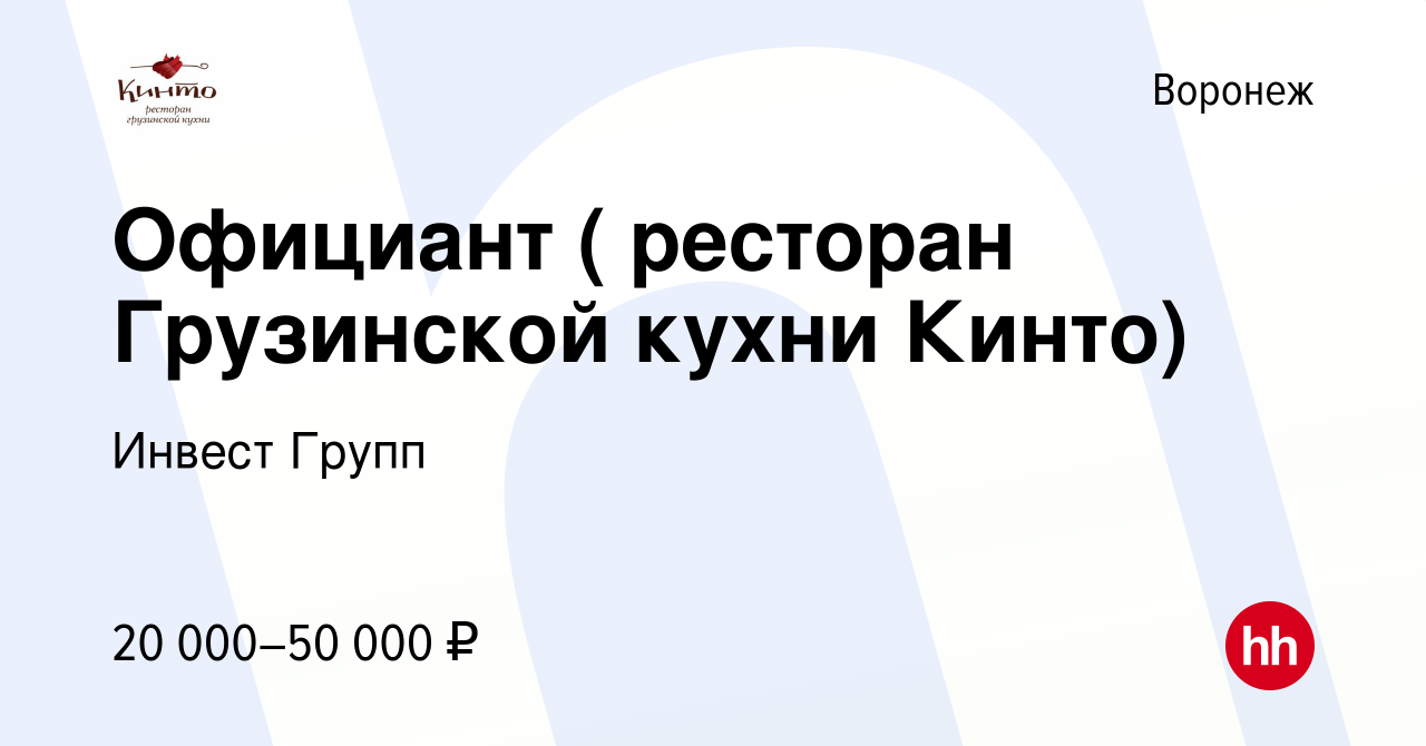 Вакансия Официант ( ресторан Грузинской кухни Кинто) в Воронеже, работа в  компании Инвест Групп (вакансия в архиве c 6 сентября 2019)