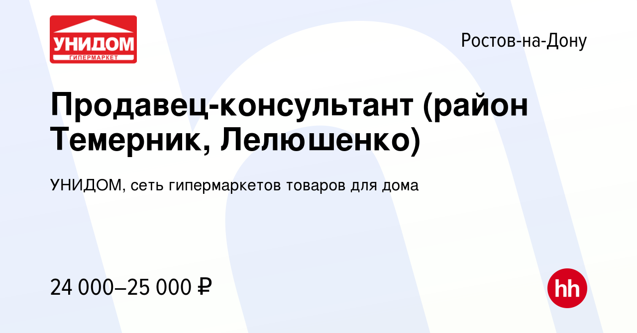 Вакансия Продавец-консультант (район Темерник, Лелюшенко) в Ростове-на-Дону,  работа в компании УНИДОМ, сеть гипермаркетов товаров для дома (вакансия в  архиве c 7 сентября 2019)