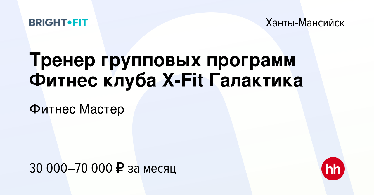 Вакансия Тренер групповых программ Фитнес клуба X-Fit Галактика в Ханты-Мансийске,  работа в компании Фитнес Мастер (вакансия в архиве c 7 сентября 2019)