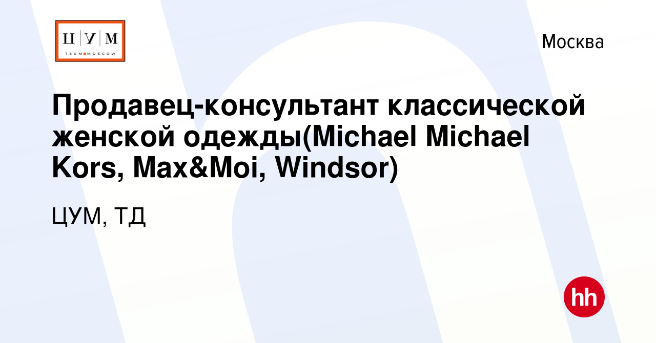 Вакансия Продавец-консультант классической женской одежды(Michael Michael  Kors, Max&Moi, Windsor) в Москве, работа в компании ЦУМ, ТД (вакансия в  архиве c 30 января 2021)