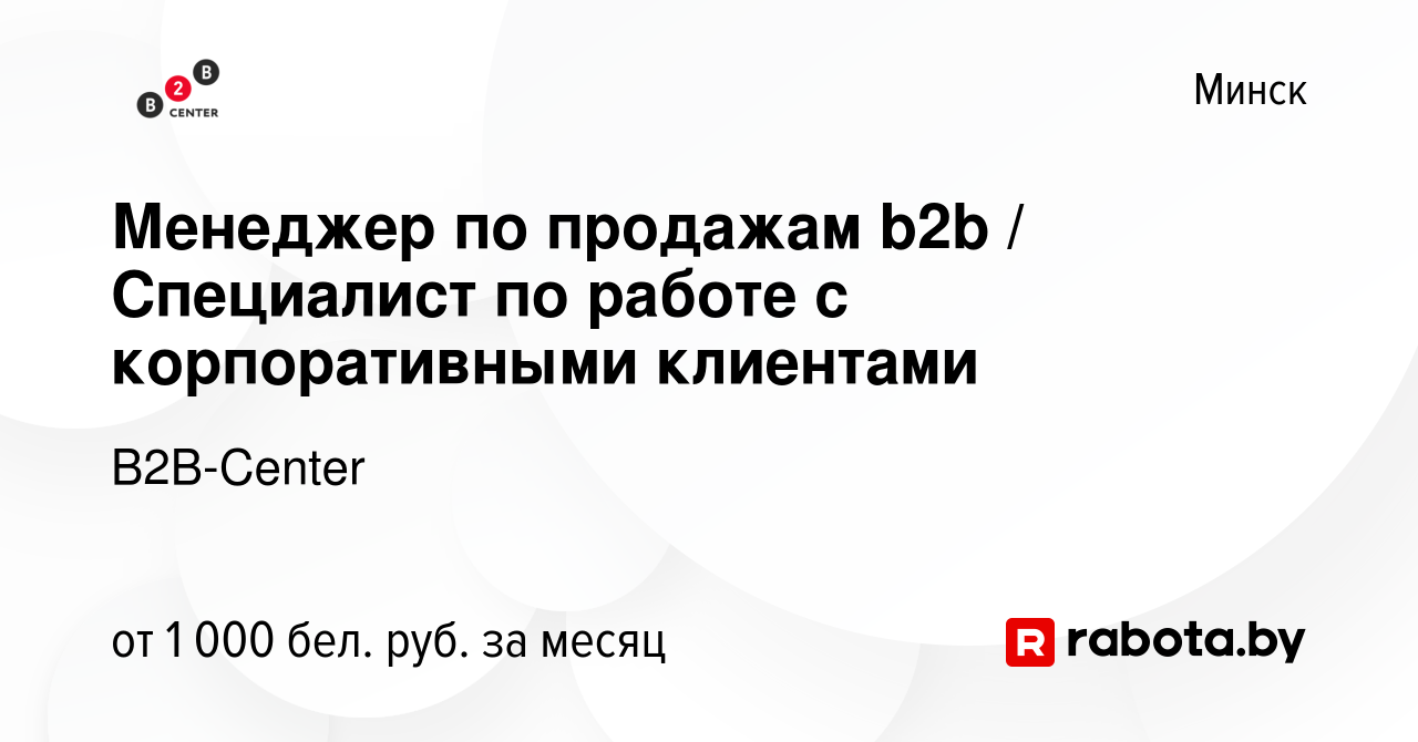 Вакансия Менеджер по продажам b2b / Специалист по работе с корпоративными  клиентами в Минске, работа в компании B2B-Center (вакансия в архиве c 8  сентября 2019)