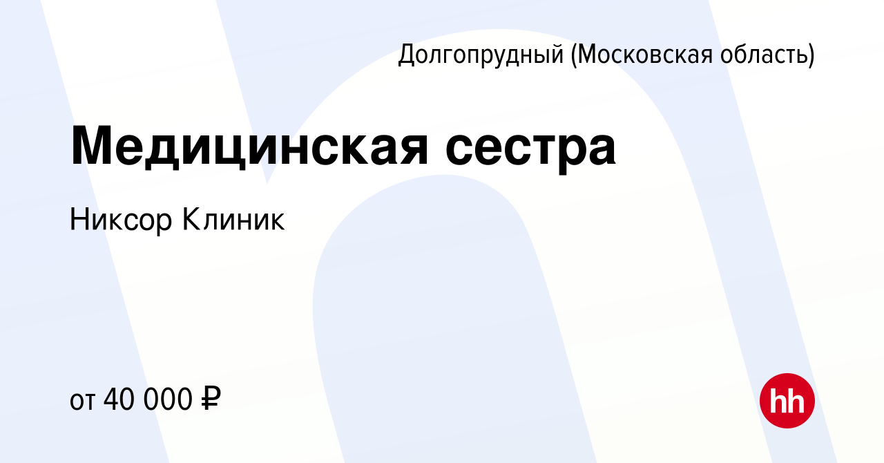 Вакансия Медицинская сестра в Долгопрудном, работа в компании Никсор Клиник  (вакансия в архиве c 10 сентября 2019)