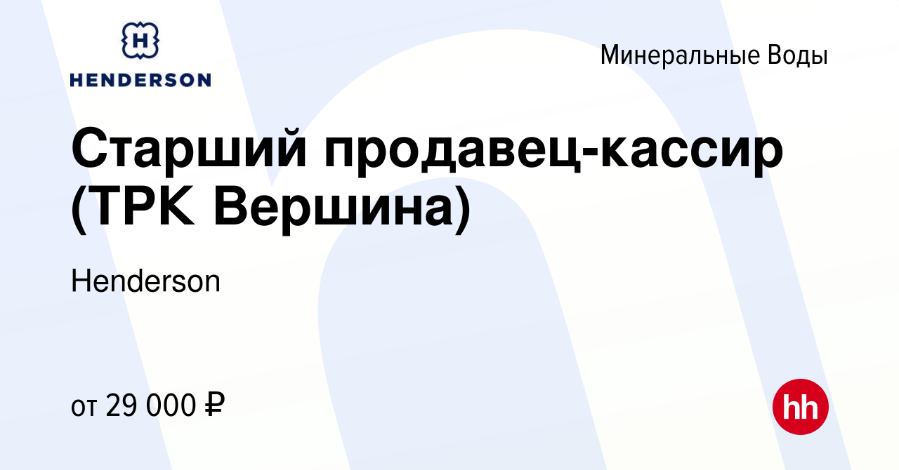 Вакансия Старший продавец-кассир (ТРК Вершина) в Минеральных Водах, работа  в компании Henderson (вакансия в архиве c 13 сентября 2019)