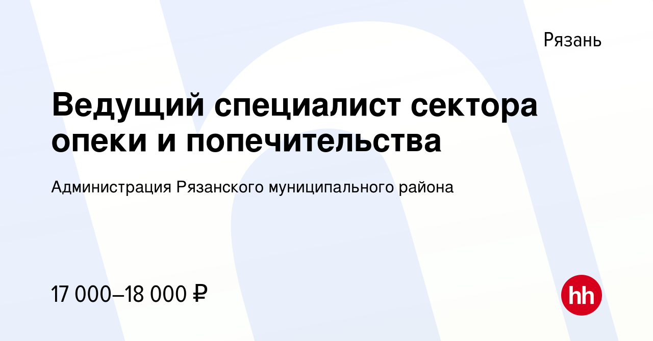 Вакансия Ведущий специалист сектора опеки и попечительства в Рязани, работа  в компании Администрация Рязанского муниципального района (вакансия в  архиве c 3 сентября 2019)