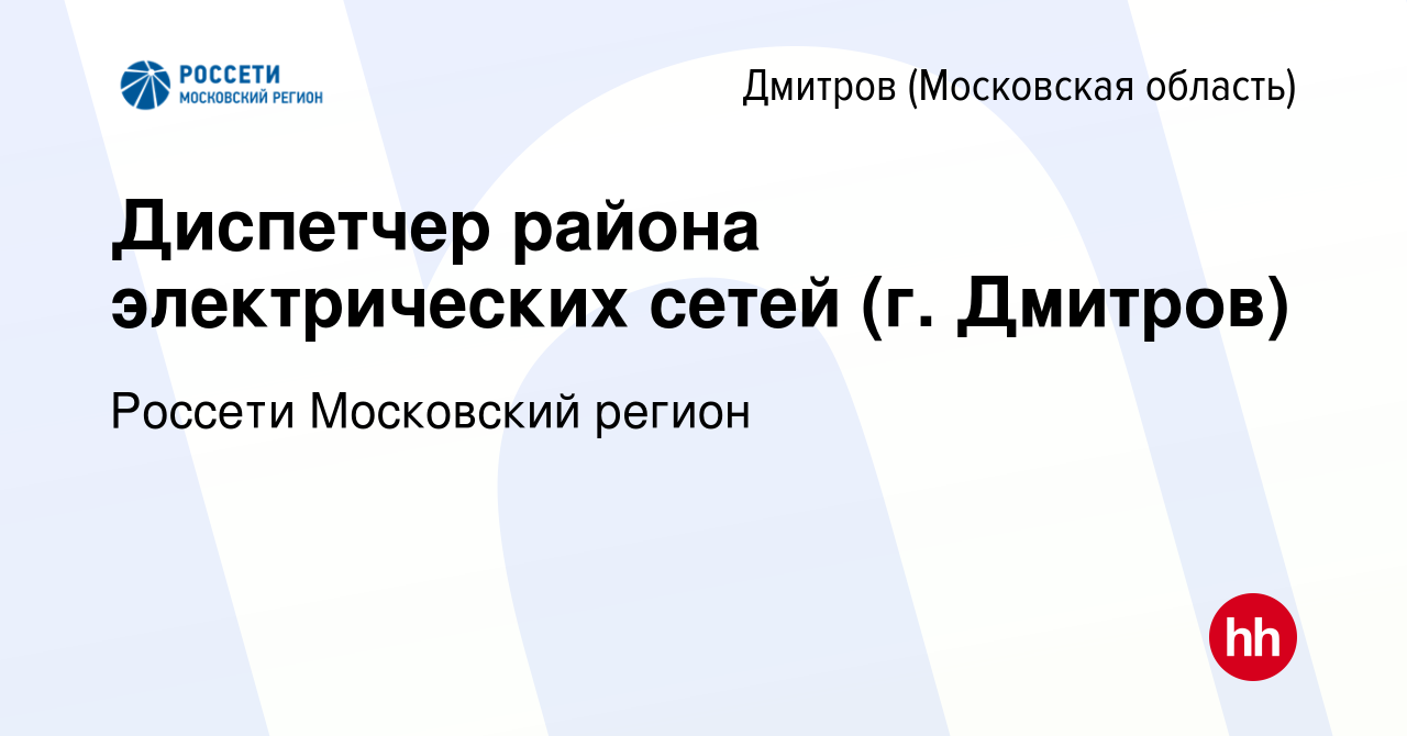 Вакансия Диспетчер района электрических сетей (г. Дмитров) в Дмитрове,  работа в компании Россети Московский регион (вакансия в архиве c 11  сентября 2019)