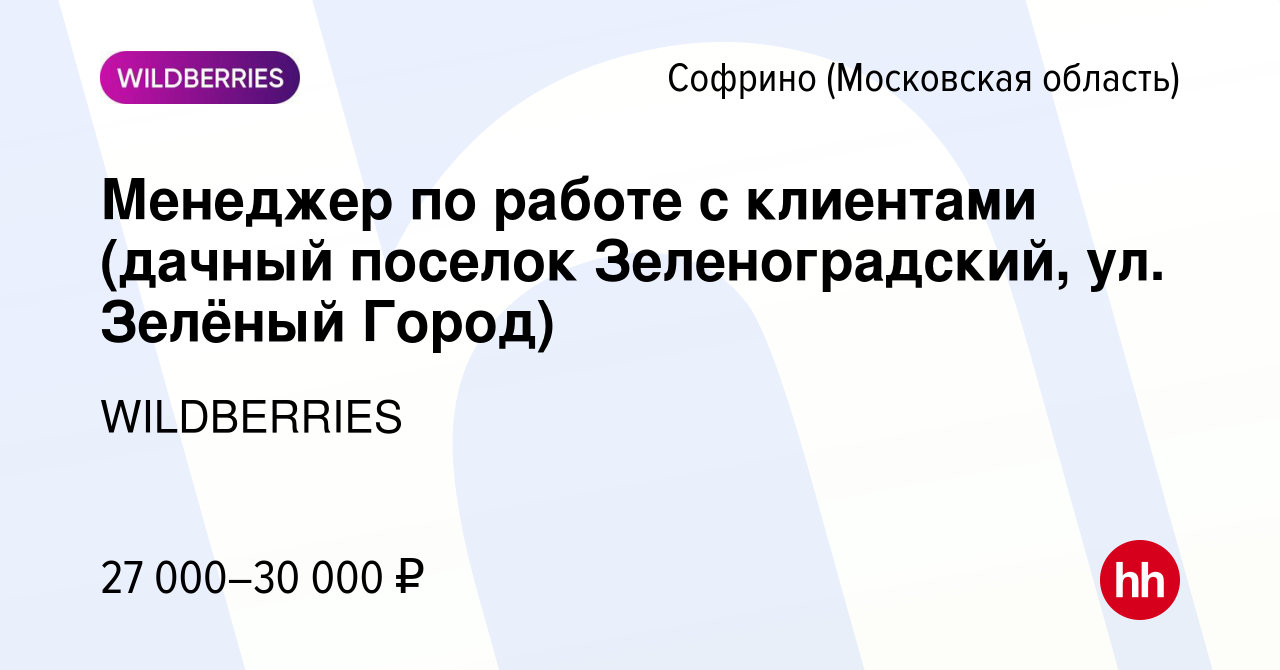 Вакансия Менеджер по работе с клиентами (дачный поселок Зеленоградский, ул.  Зелёный Город) в Софрине, работа в компании WILDBERRIES (вакансия в архиве  c 13 сентября 2019)