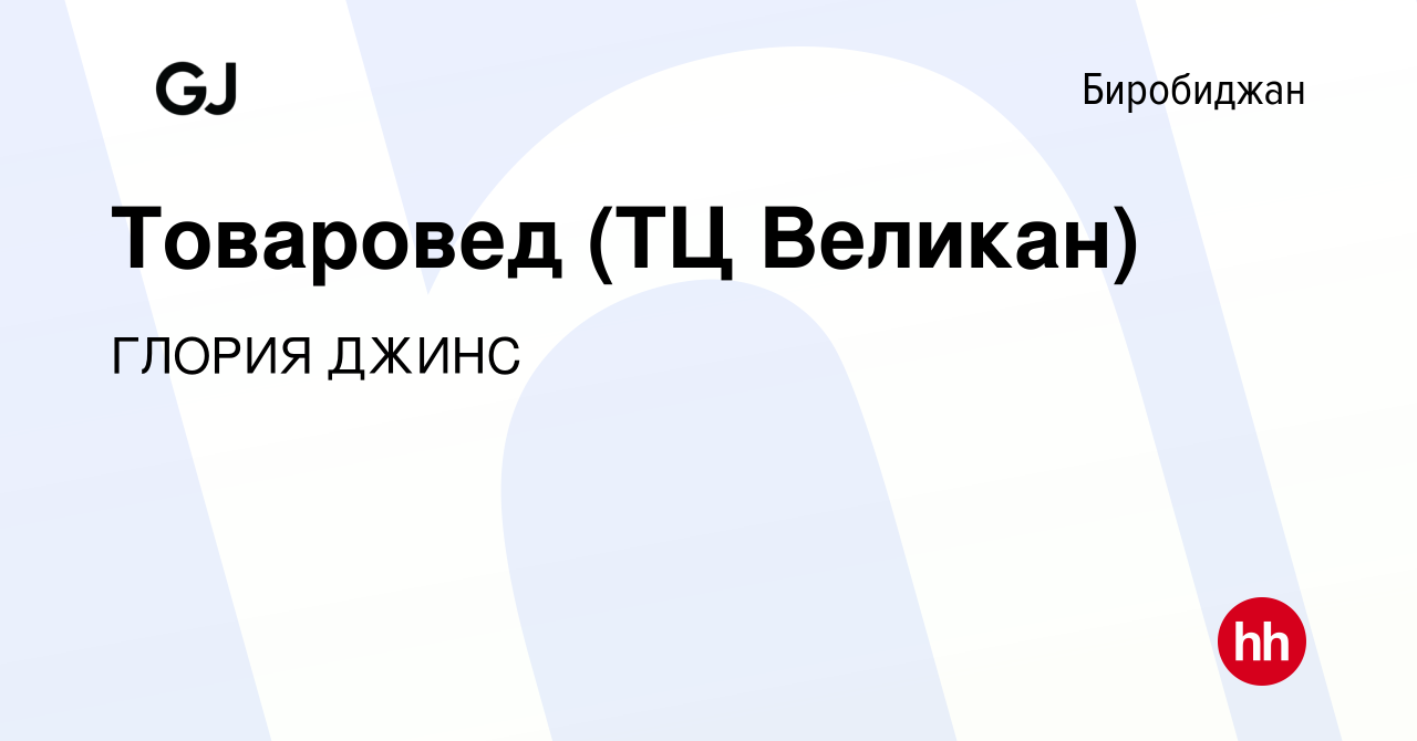 Вакансия Товаровед (ТЦ Великан) в Биробиджане, работа в компании ГЛОРИЯ  ДЖИНС (вакансия в архиве c 16 февраля 2020)