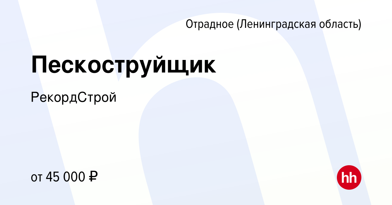 Вакансия Пескоструйщик в Отрадном (Ленинградская область), работа в  компании РекордСтрой (вакансия в архиве c 13 сентября 2019)