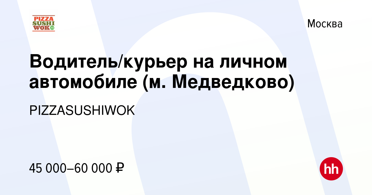 Вакансия Водитель/курьер на личном автомобиле (м. Медведково) в Москве,  работа в компании PIZZASUSHIWOK (вакансия в архиве c 19 сентября 2019)