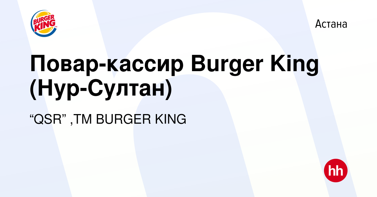 Вакансия Повар-кассир Burger King (Нур-Султан) в Астане, работа в компании  “QSR” ,ТМ BURGER KING (вакансия в архиве c 13 октября 2019)