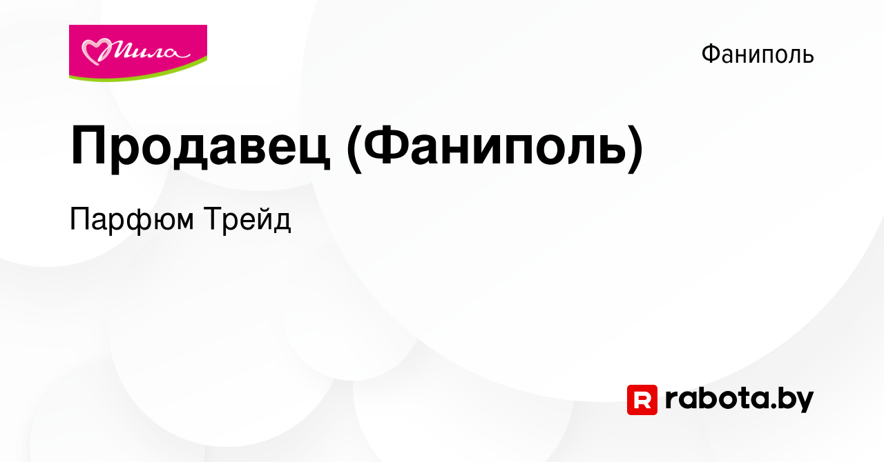 Вакансия Продавец (Фаниполь) в Фаниполе, работа в компании Парфюм Трейд  (вакансия в архиве c 2 октября 2019)