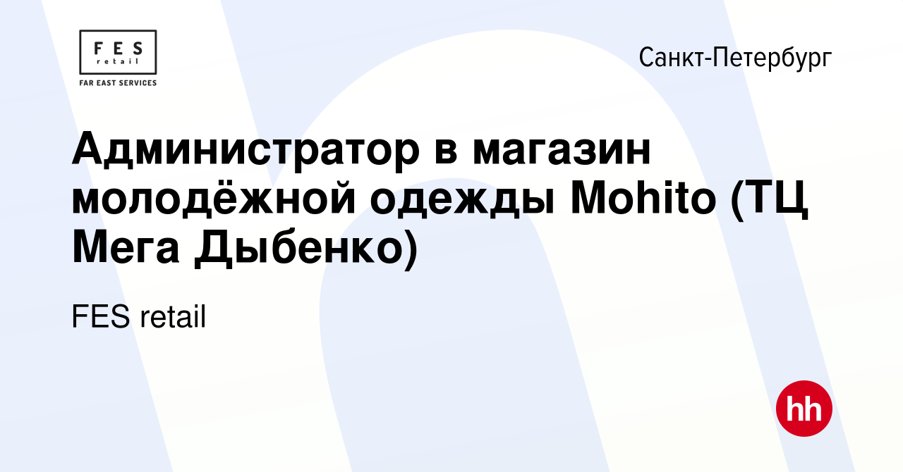 Вакансия Администратор в магазин молодёжной одежды Mohito (ТЦ Мега Дыбенко)  в Санкт-Петербурге, работа в компании FES retail (вакансия в архиве c 25  ноября 2019)