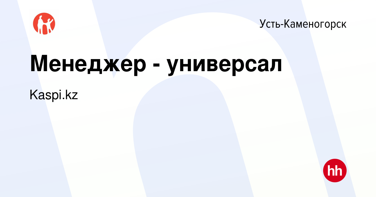 Вакансия Менеджер - универсал в Усть-Каменогорске, работа в компании Kaspi.kz  (вакансия в архиве c 18 февраля 2020)