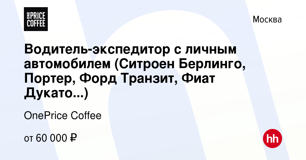 Вакансия Водитель-экспедитор с личным автомобилем (Ситроен Берлинго, Портер,  Форд Транзит, Фиат Дукато...) в Москве, работа в компании OnePrice Coffee  (вакансия в архиве c 13 октября 2019)