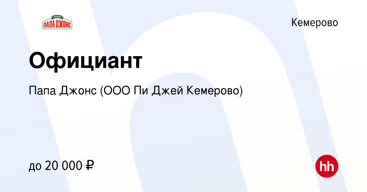 Вакансия Официант в Кемерове, работа в компании Папа Джонс (ООО Пи Джей  Кемерово) (вакансия в архиве c 31 января 2020)