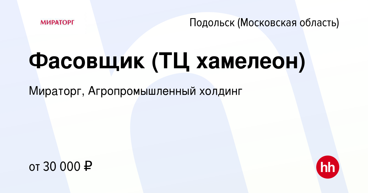 Вакансия Фасовщик (ТЦ хамелеон) в Подольске (Московская область), работа в  компании Мираторг, Агропромышленный холдинг (вакансия в архиве c 20  сентября 2019)