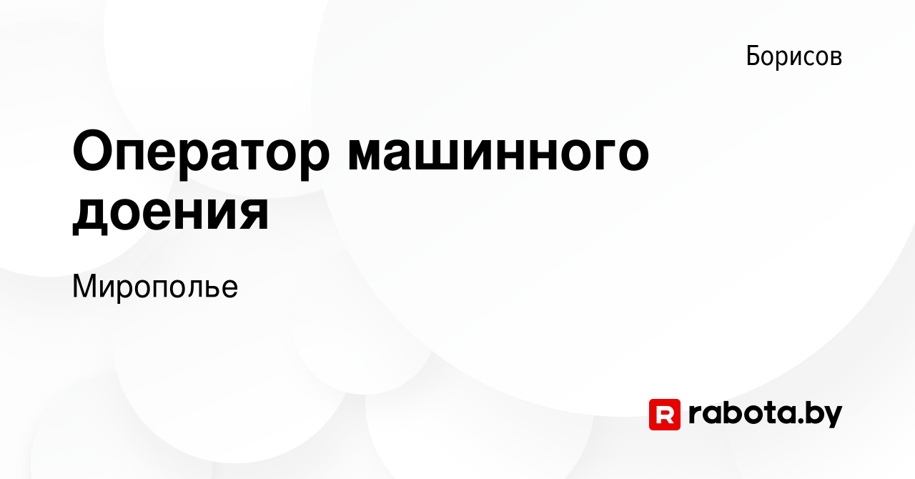 Вакансия Оператор машинного доения в Борисове, работа в компании Мирополье  (вакансия в архиве c 20 сентября 2019)