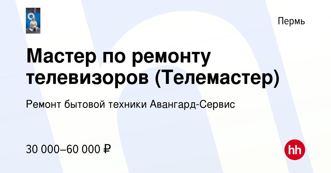 Вакансия Мастер по ремонту телевизоров (Телемастер) в Перми, работа в  компании Ремонт бытовой техники Авангард-Сервис (вакансия в архиве c 7  октября 2019)