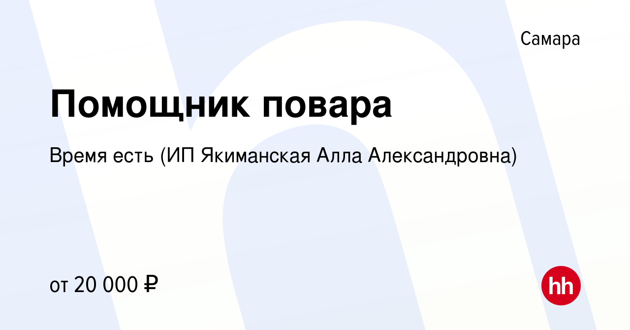 Вакансия Помощник повара в Самаре, работа в компании Время есть (ИП  Якиманская Алла Александровна) (вакансия в архиве c 9 октября 2019)