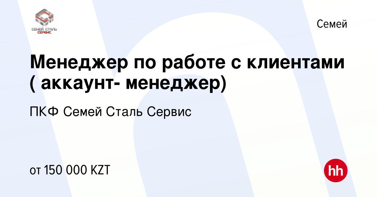 Вакансия Менеджер по работе с клиентами ( аккаунт- менеджер) в Семее, работа  в компании ПКФ Семей Сталь Сервис (вакансия в архиве c 21 сентября 2019)