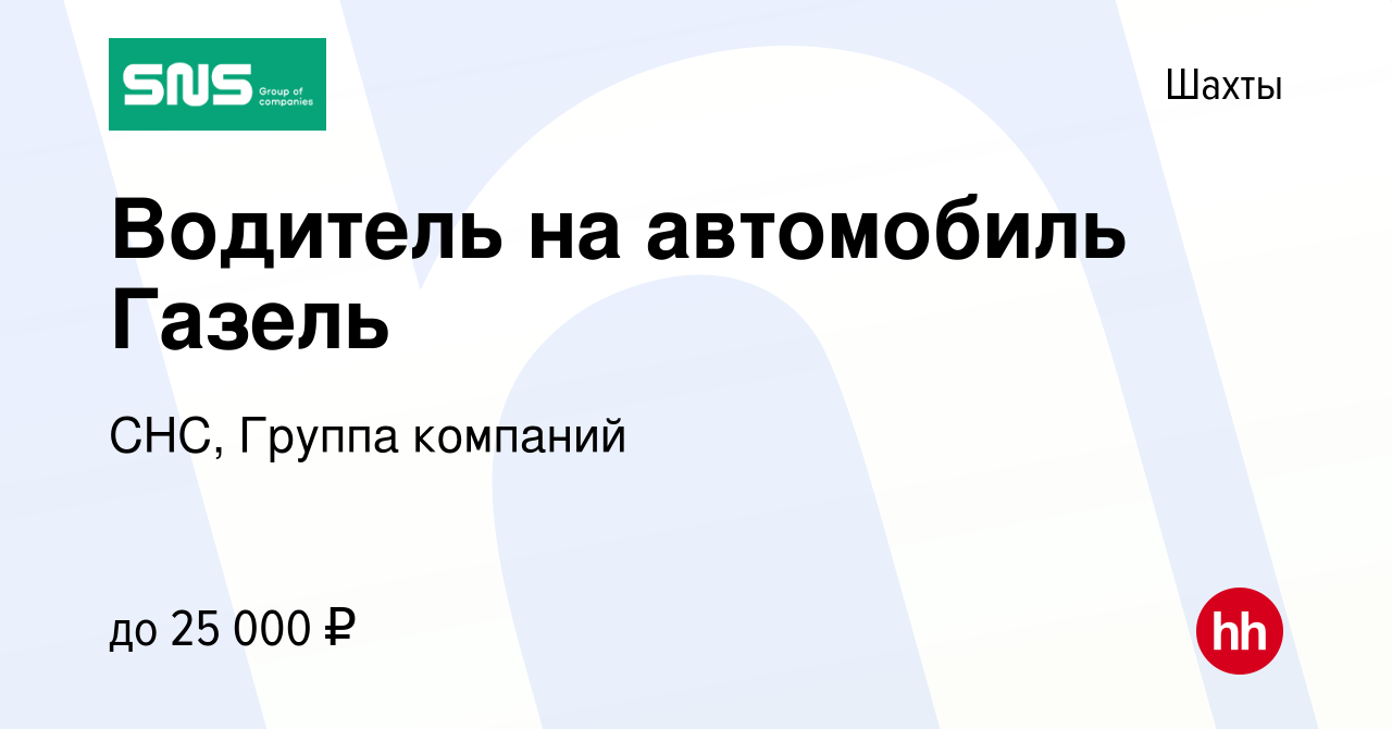 Вакансия Водитель на автомобиль Газель в Шахтах, работа в компании СНС,  Группа компаний (вакансия в архиве c 11 сентября 2019)