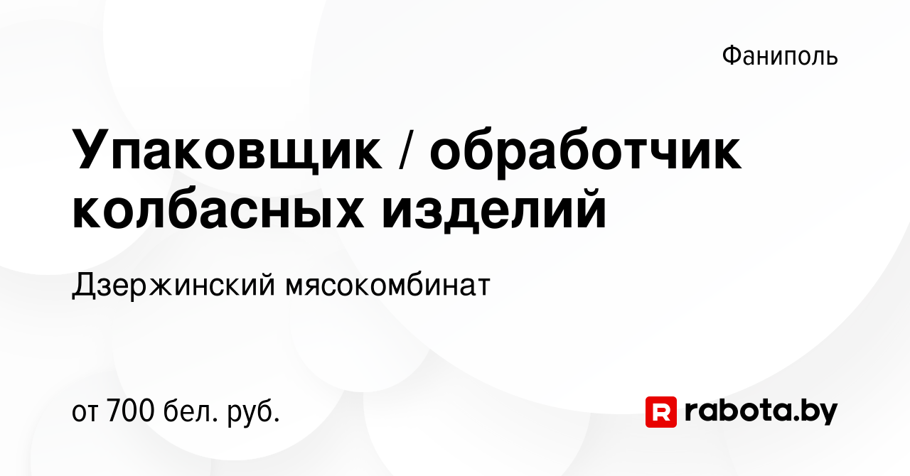 Вакансия Упаковщик / обработчик колбасных изделий в Фаниполе, работа в  компании Дзержинский мясокомбинат (вакансия в архиве c 12 декабря 2019)