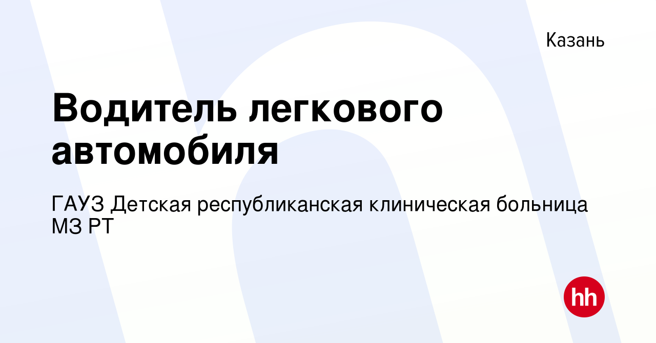 Вакансия Водитель легкового автомобиля в Казани, работа в компании ГАУЗ  Детская республиканская клиническая больница МЗ РТ (вакансия в архиве c 22  августа 2019)