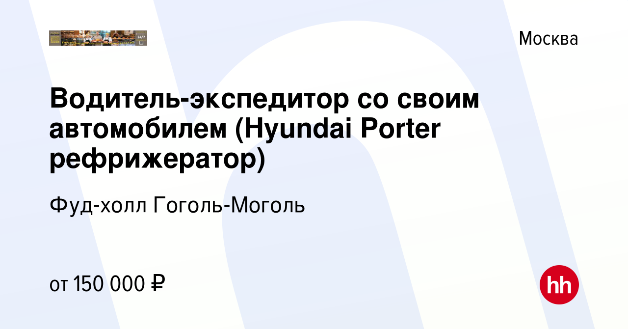 Вакансия Водитель-экспедитор со своим автомобилем (Hyundai Porter  рефрижератор) в Москве, работа в компании Фуд-холл Гоголь-Моголь (вакансия  в архиве c 21 сентября 2019)