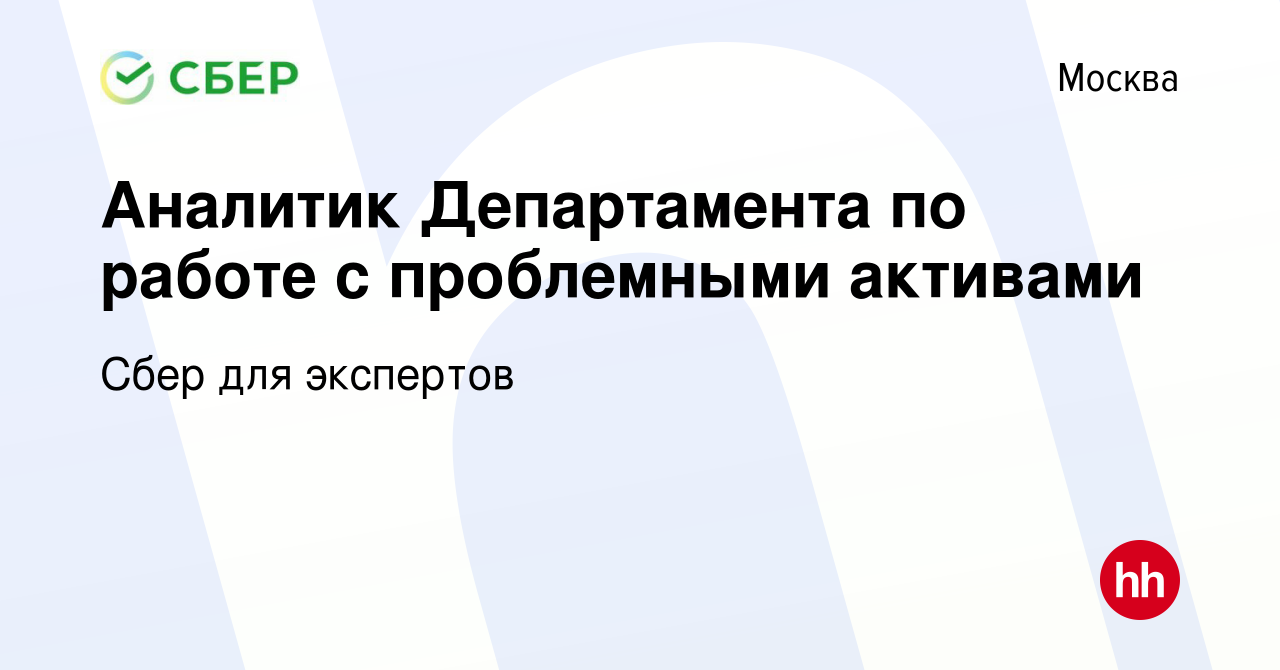 Вакансия Аналитик Департамента по работе с проблемными активами в Москве,  работа в компании Сбер для экспертов (вакансия в архиве c 9 января 2020)