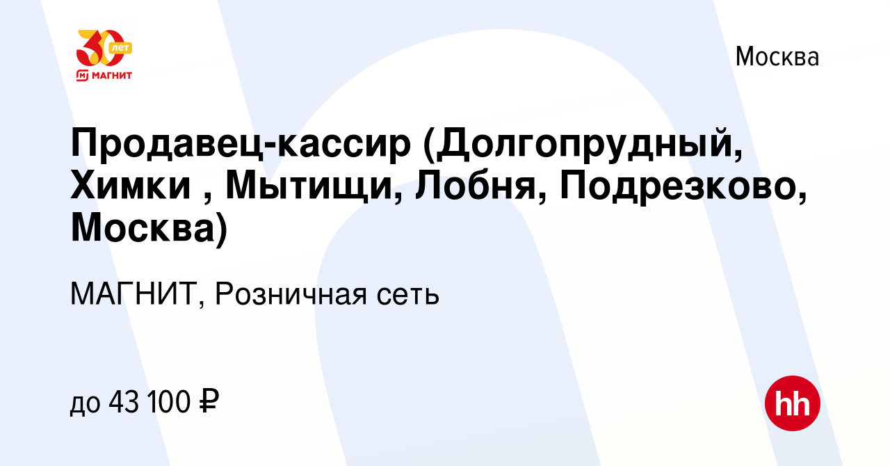 Вакансия Продавец-кассир (Долгопрудный, Химки , Мытищи, Лобня, Подрезково,  Москва) в Москве, работа в компании МАГНИТ, Розничная сеть (вакансия в  архиве c 21 октября 2019)