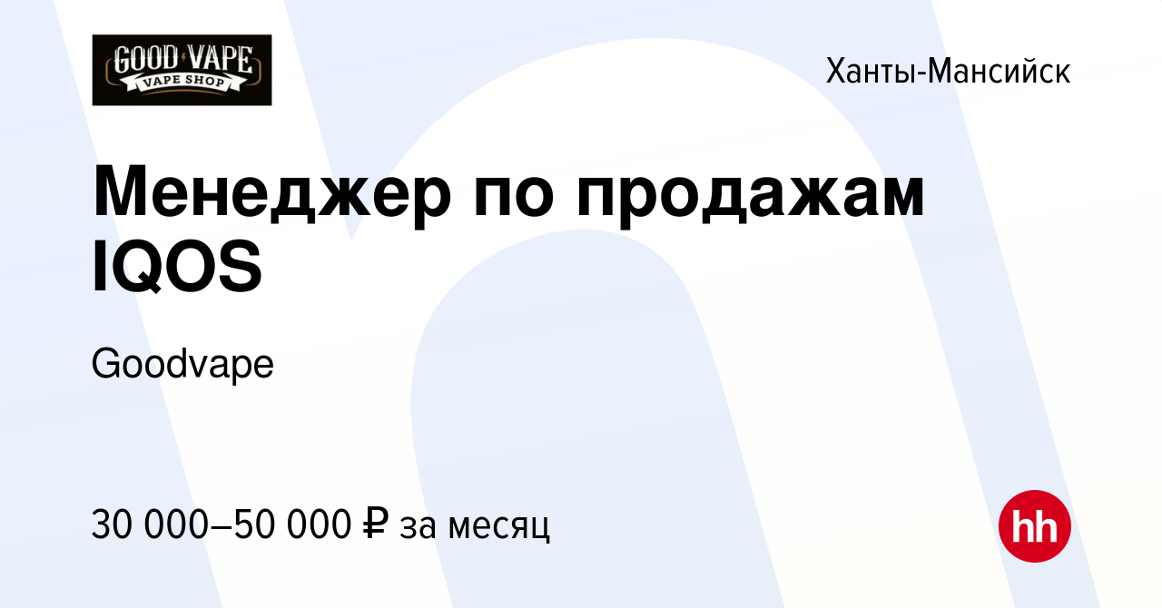 Вакансия Менеджер по продажам IQOS в Ханты-Мансийске, работа в компании  Goodvape (вакансия в архиве c 22 сентября 2019)