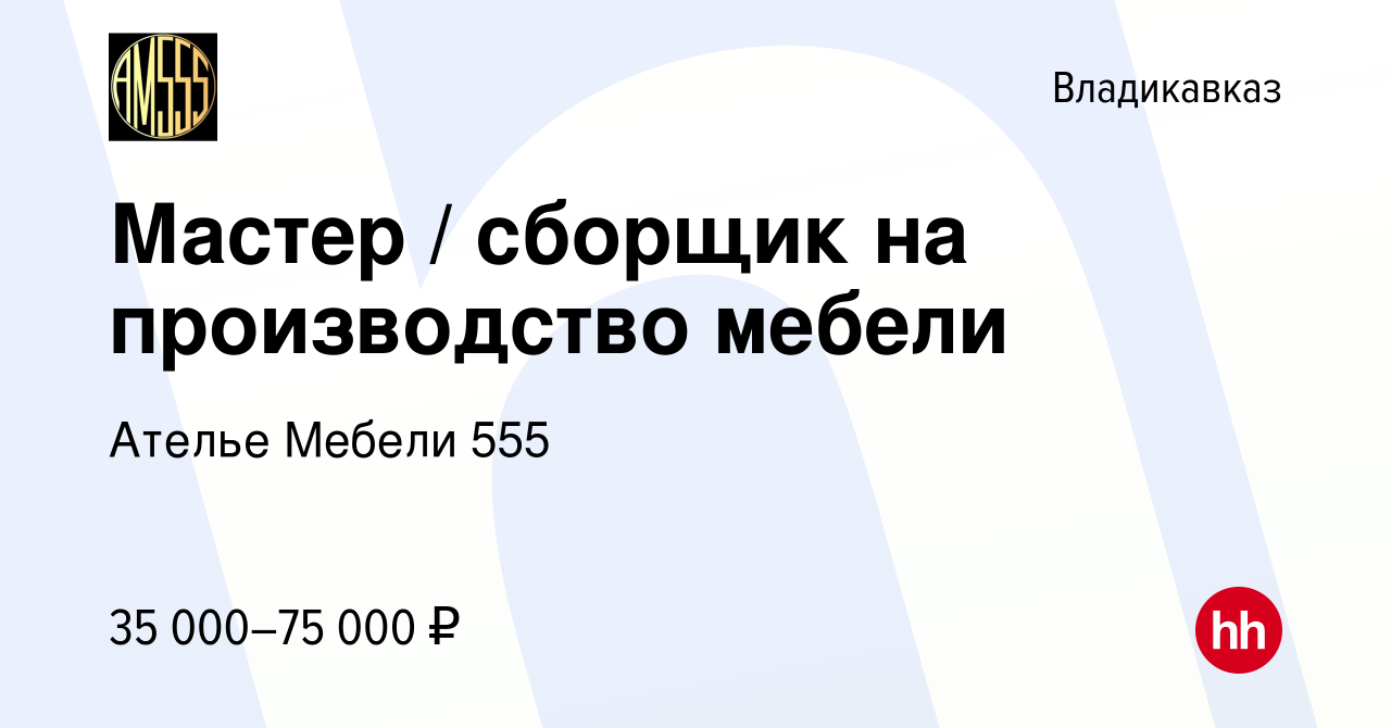 Вакансия Мастер / сборщик на производство мебели во Владикавказе, работа в  компании Ателье Мебели 555 (вакансия в архиве c 22 сентября 2019)