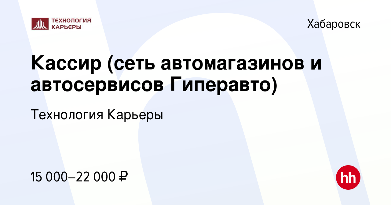 Вакансия Кассир (сеть автомагазинов и автосервисов Гиперавто) в Хабаровске,  работа в компании Технология Карьеры (вакансия в архиве c 24 октября 2019)