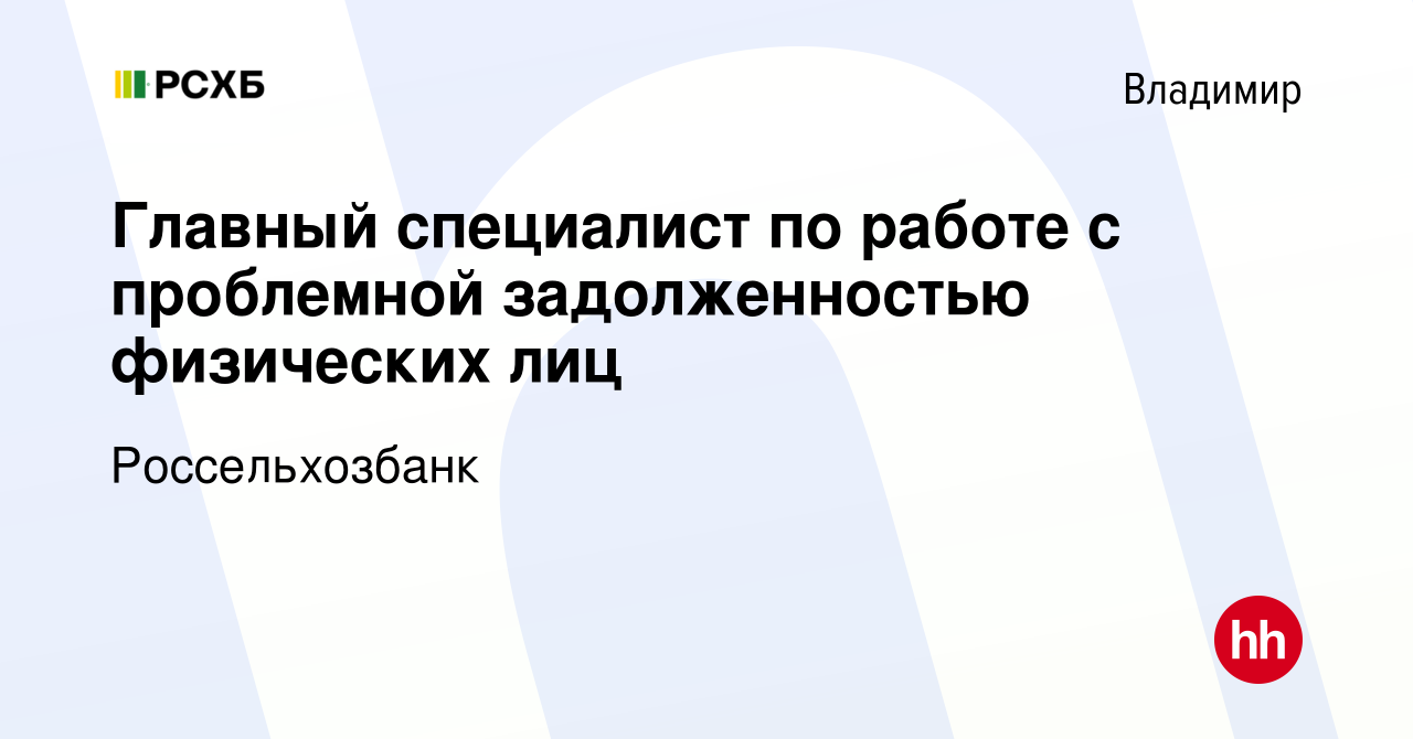 Вакансия Главный специалист по работе с проблемной задолженностью  физических лиц во Владимире, работа в компании Россельхозбанк (вакансия в  архиве c 25 сентября 2019)