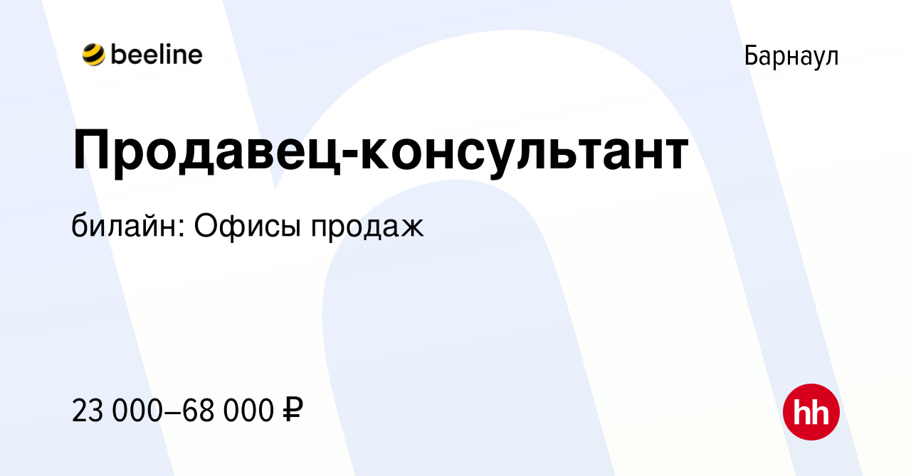 Вакансия Продавец-консультант в Барнауле, работа в компании билайн: Офисы  продаж (вакансия в архиве c 19 октября 2019)