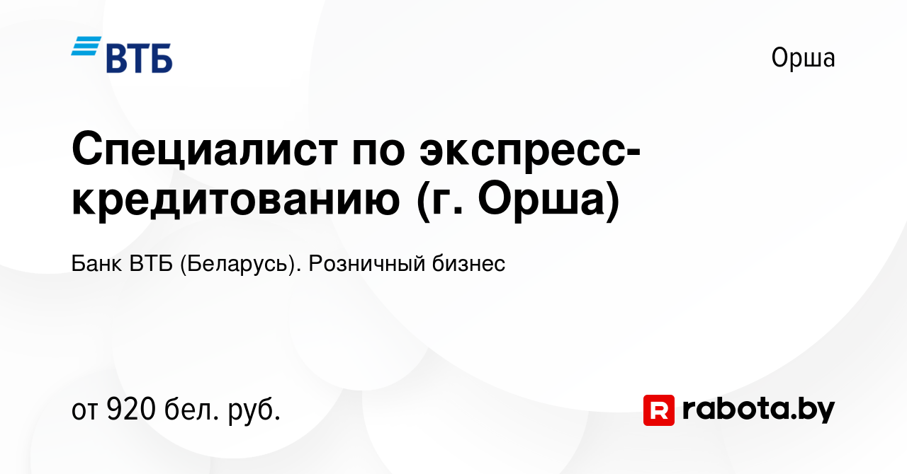 Вакансия Специалист по экспресс-кредитованию (г. Орша) в Орше, работа в  компании Банк ВТБ (Беларусь). Розничный бизнес (вакансия в архиве c 28  августа 2019)