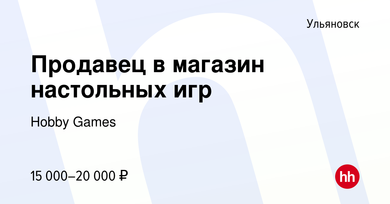 Вакансия Продавец в магазин настольных игр в Ульяновске, работа в компании  Hobby Games (вакансия в архиве c 11 сентября 2019)