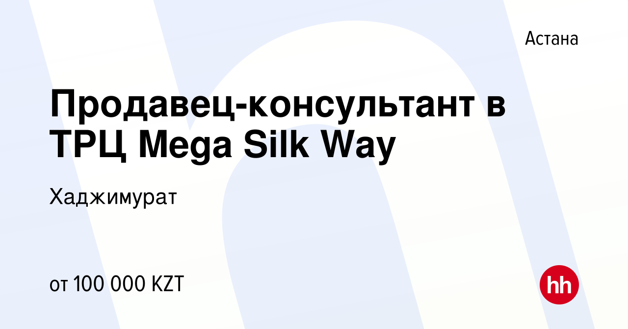 Вакансия Продавец-консультант в ТРЦ Mega Silk Way в Астане, работа в  компании Хаджимурат (вакансия в архиве c 16 сентября 2019)