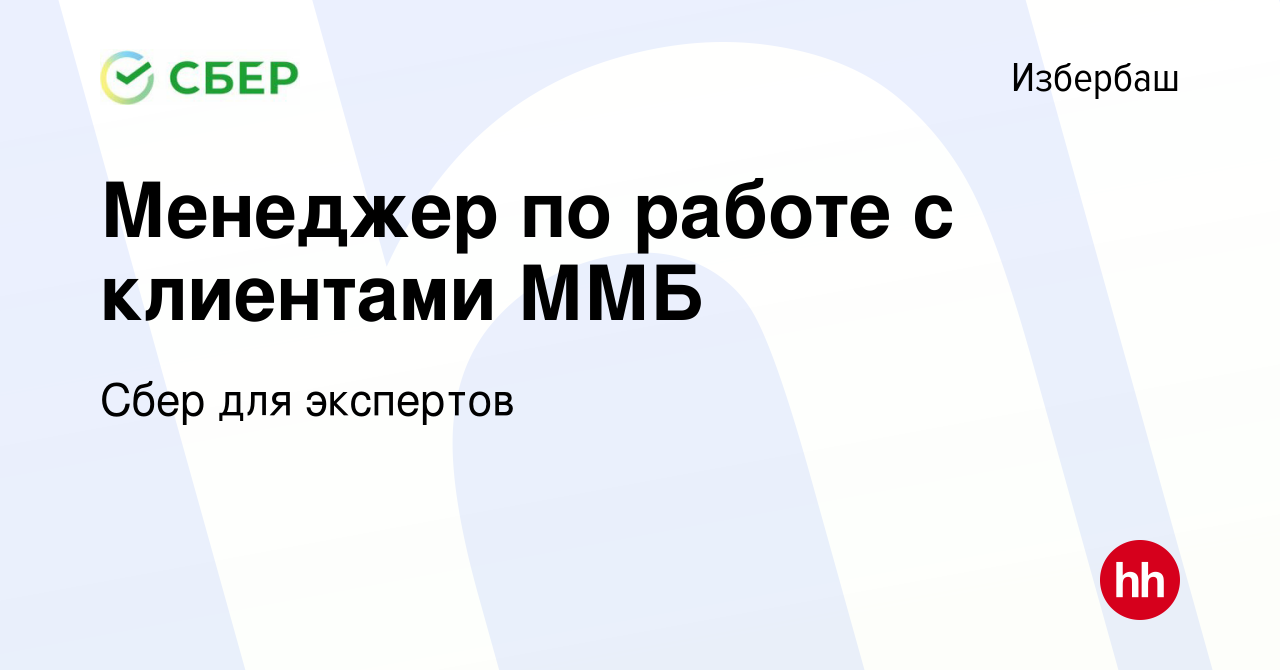 Вакансия Менеджер по работе с клиентами ММБ в Избербаше, работа в компании  Сбер для экспертов (вакансия в архиве c 27 сентября 2019)