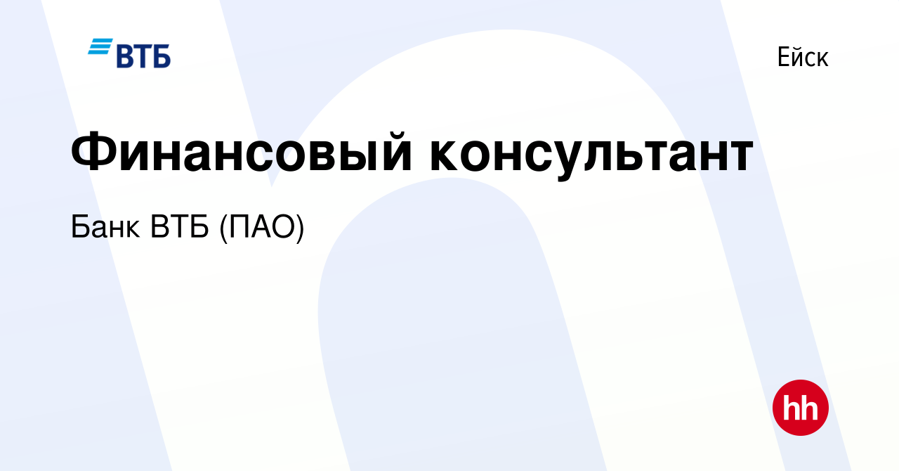 Вакансия Финансовый консультант в Ейске, работа в компании Банк ВТБ (ПАО)  (вакансия в архиве c 7 сентября 2019)