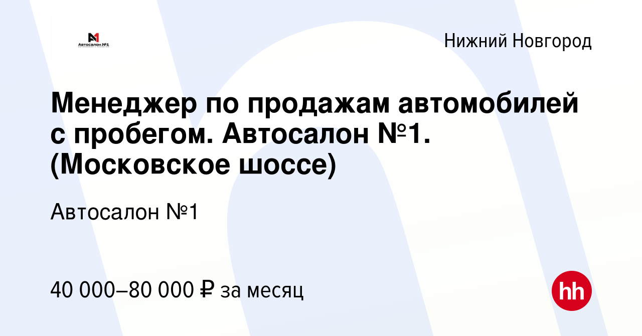 Вакансия Менеджер по продажам автомобилей с пробегом. Автосалон №1. (Московское  шоссе) в Нижнем Новгороде, работа в компании Автосалон №1 (вакансия в  архиве c 22 октября 2019)