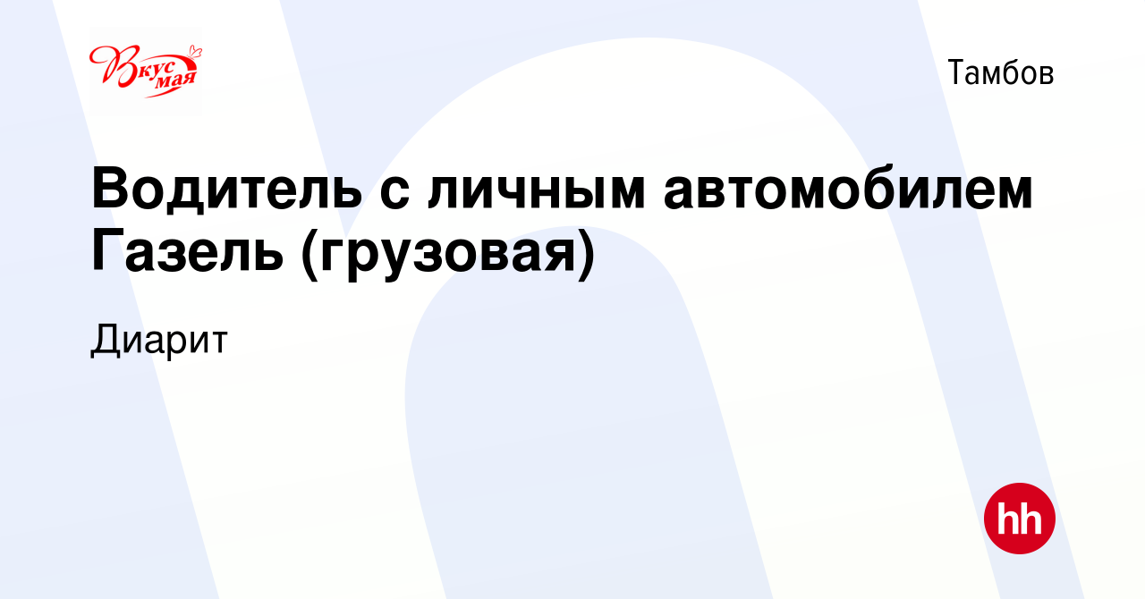 Вакансия Водитель с личным автомобилем Газель (грузовая) в Тамбове, работа в  компании Диарит (вакансия в архиве c 28 сентября 2019)