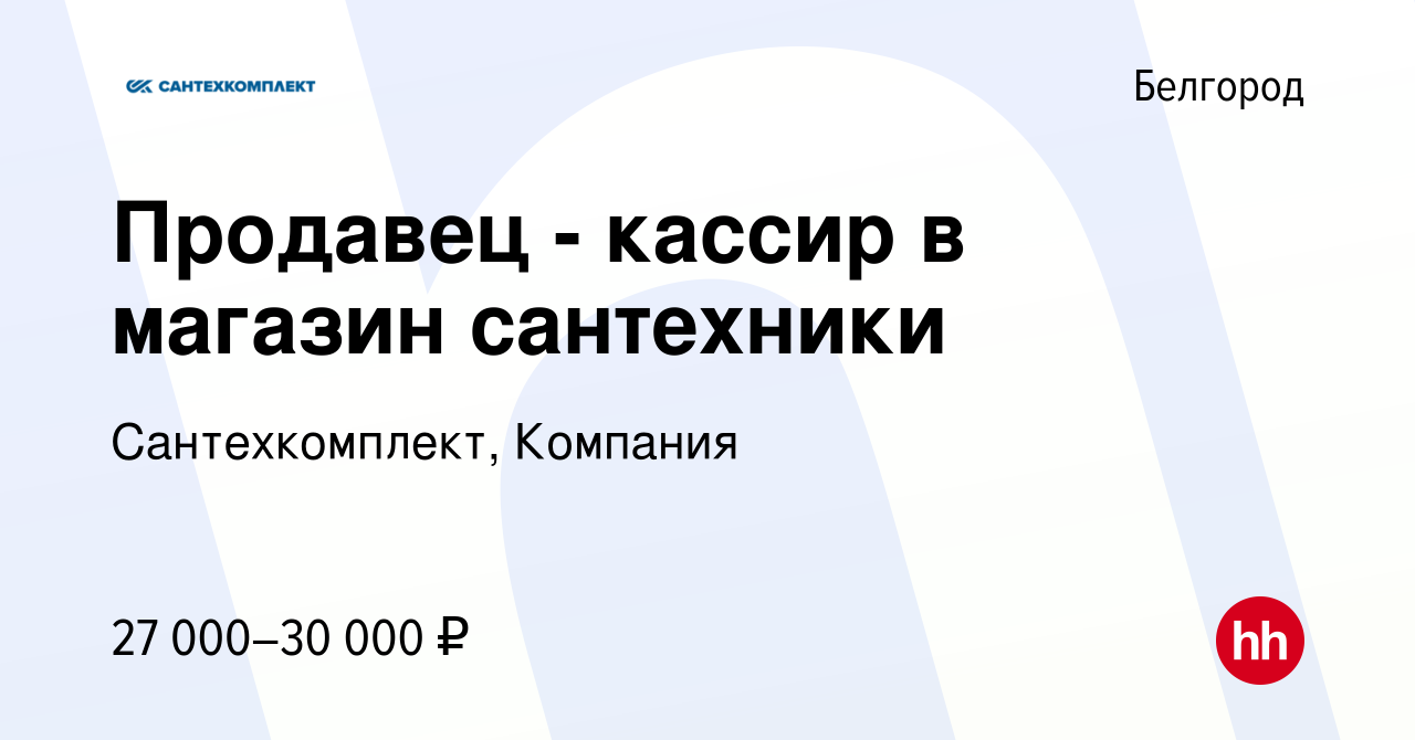 Вакансия Продавец - кассир в магазин сантехники в Белгороде, работа в  компании Сантехкомплект, Компания (вакансия в архиве c 20 октября 2019)