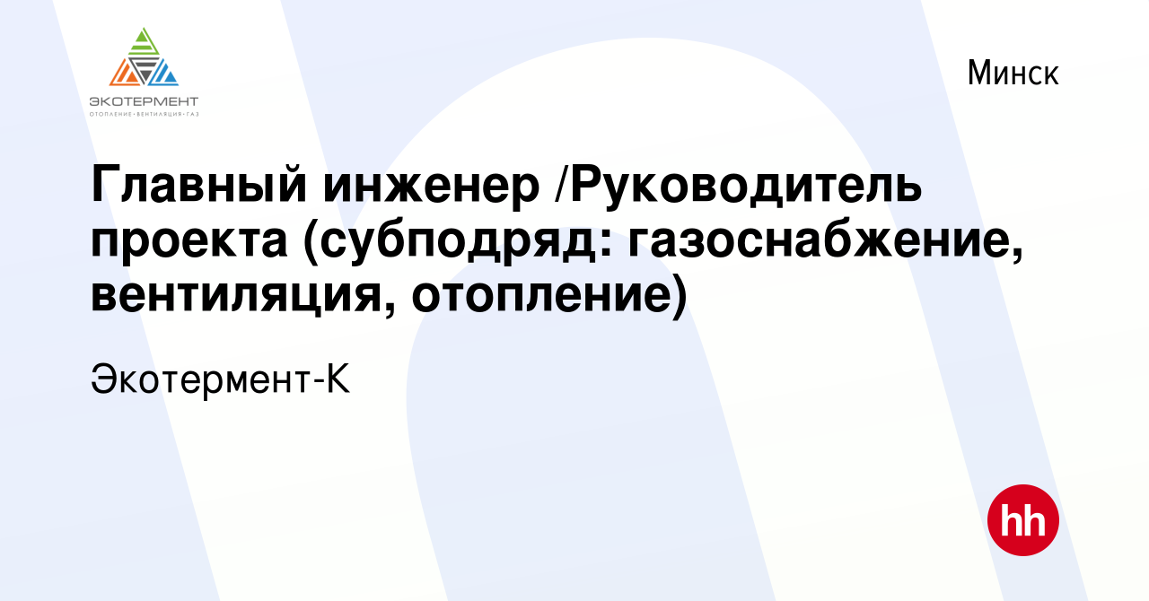 Вакансия Главный инженер /Руководитель проекта (субподряд: газоснабжение,  вентиляция, отопление) в Минске, работа в компании Экотермент-К (вакансия в  архиве c 20 сентября 2019)