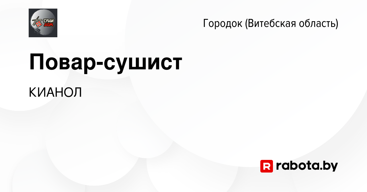 Вакансия Повар-сушист в Городке (Витебской области), работа в компании  КИАНОЛ (вакансия в архиве c 1 октября 2019)